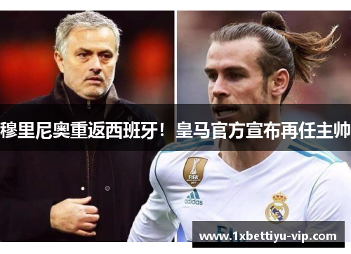穆里尼奥重返西班牙！皇马官方宣布再任主帅