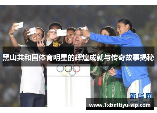 黑山共和国体育明星的辉煌成就与传奇故事揭秘