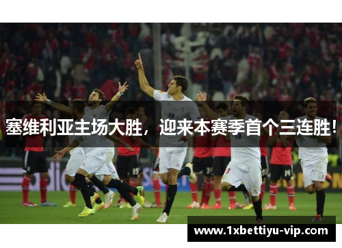 塞维利亚主场大胜，迎来本赛季首个三连胜！